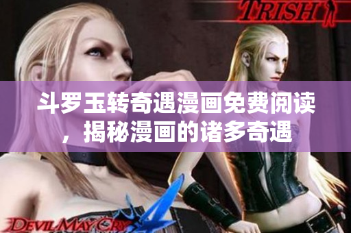 斗罗玉转奇遇漫画免费阅读，揭秘漫画的诸多奇遇