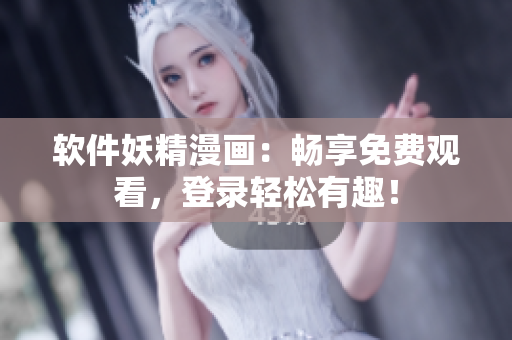 软件妖精漫画：畅享免费观看，登录轻松有趣！