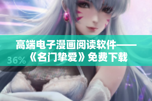 高端电子漫画阅读软件——《名门挚爱》免费下载