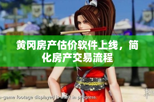 黄冈房产估价软件上线，简化房产交易流程
