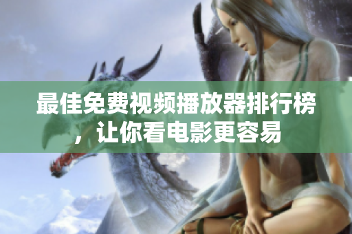 最佳免费视频播放器排行榜，让你看电影更容易